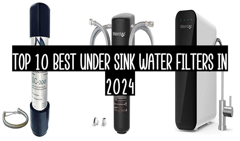 Top 10 Best Under Sink Water Filters In 2024