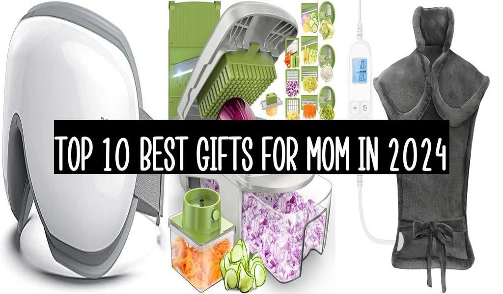 Top 10 Best Gifts For Mom In 2024